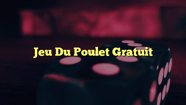 Découvrez le Jeu du Poulet : Stratégies et Conseils pour les Joueurs en France